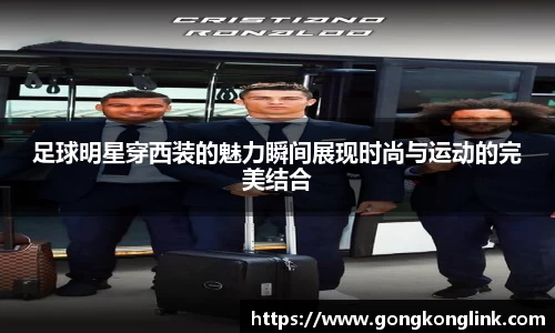 足球明星穿西装的魅力瞬间展现时尚与运动的完美结合