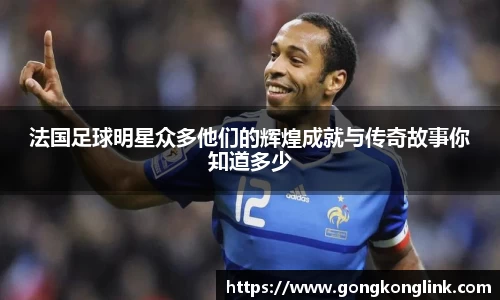 法国足球明星众多他们的辉煌成就与传奇故事你知道多少