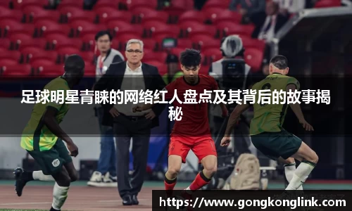 足球明星青睐的网络红人盘点及其背后的故事揭秘